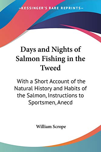 Days and Nights of Salmon Fishing in the Tweed: With a Short Account of the Natural History and Habits of the Salmon, Instructions to Sportsmen, Anecd