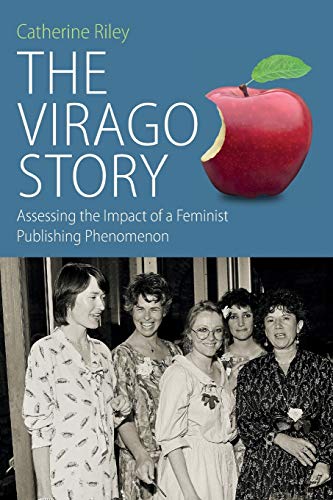 Virago Story: Assessing the Impact of a Feminist Publishing Phenomenon (Protest, Culture and Society, 23)
