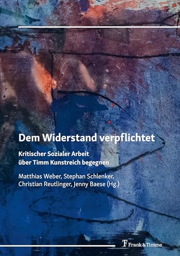 Dem Widerstand verpflichtet: Kritischer Sozialer Arbeit über Timm Kunstreich begegnen
