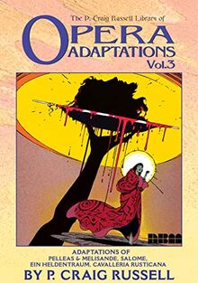 The P. Craig Russell Library of Opera Adaptations: Vol. 3: Adaptions of Pelleas & Melisande, Salome, Ein Heldentraum, Cavalleria Rusticana (3) (Craig Russell Library of Opera Adaptations, 3, Band 3)