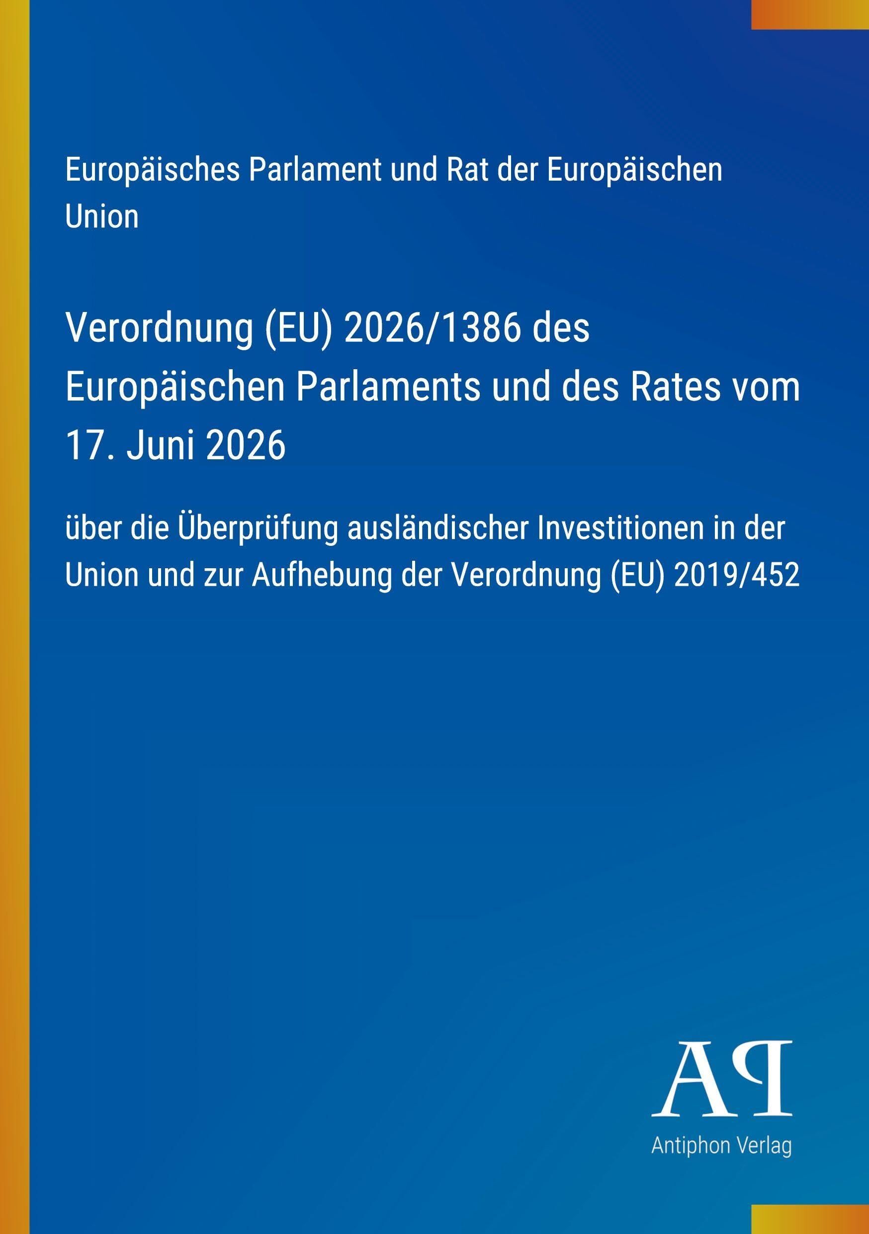 Verordnung (EU) 2026/1386 des Europäischen Parlaments und des Rates vom 17. Juni 2026: über die Überprüfung ausländischer Investitionen in der Union und zur Aufhebung der Verordnung (EU) 2019/452
