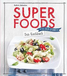 Superfoods - Das Kochbuch: Iss dich gesund!