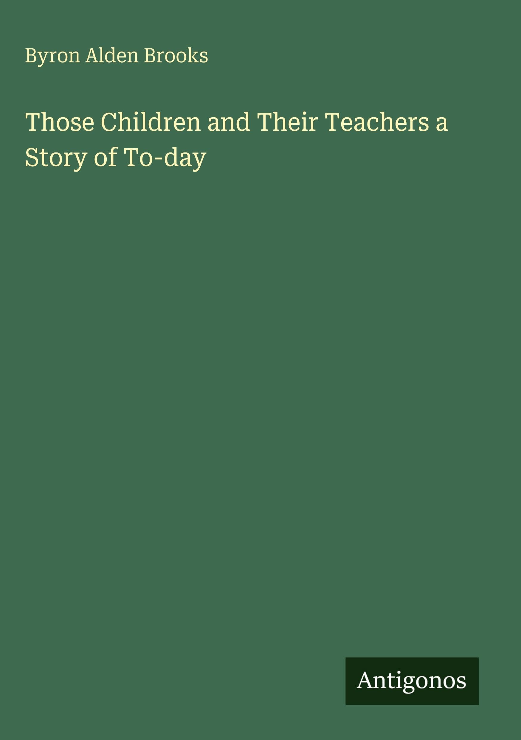 Those Children and Their Teachers a Story of To-day