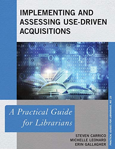 Implementing and Assessing Use-Driven Acquisitions: A Practical Guide for Librarians (Practical Guides for Librarians, 23, Band 23)
