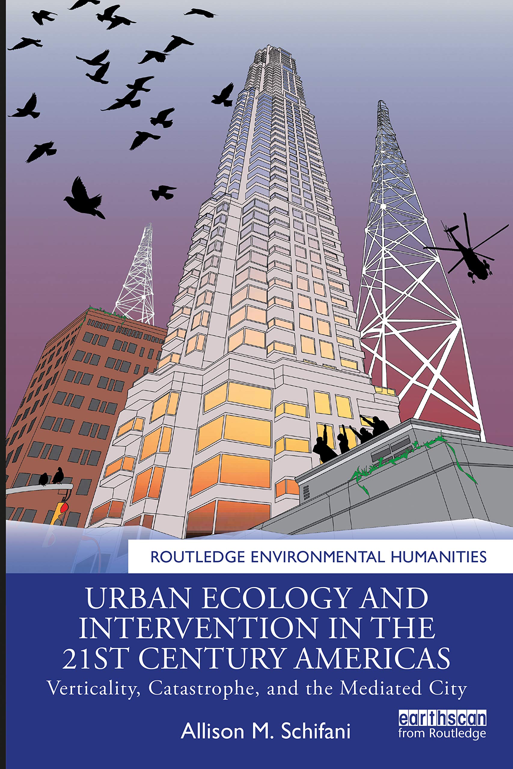 Urban Ecology and Intervention in the 21st Century Americas: Verticality, Catastrophe, and the Mediated City (Routledge Environmental Humanities)