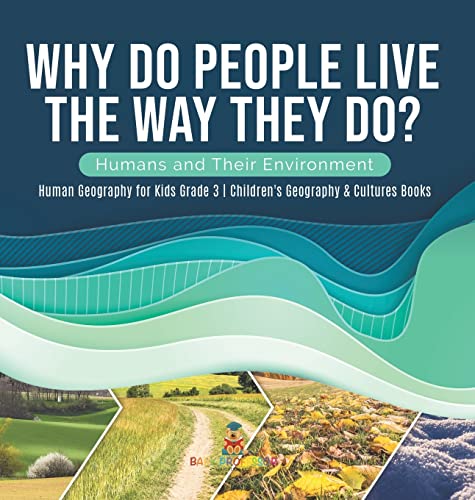 Why Do People Live The Way They Do? Humans and Their Environment Human Geography for Kids Grade 3 Children's Geography & Cultures Books