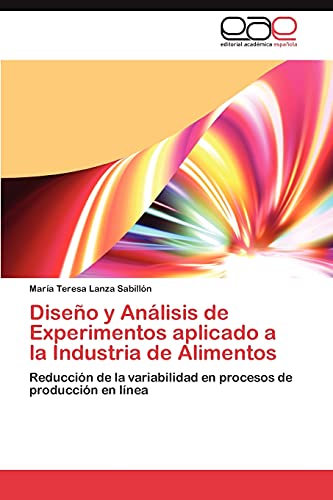 Diseño y Análisis de Experimentos aplicado a la Industria de Alimentos: Reducción de la variabilidad en procesos de producción en línea