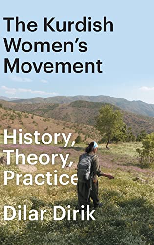 Dilar Dirik The Kurdish Women's Movement, The, History, Theory, Practice