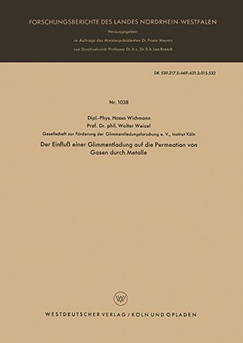 Der Einfluß einer Glimmentladung auf die Permeation von Gasen durch Metalle (Forschungsberichte des Landes Nordrhein-Westfalen) (German Edition) ... Landes Nordrhein-Westfalen, 1038, Band 1038)