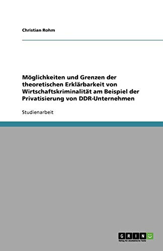 Möglichkeiten und Grenzen der theoretischen Erklärbarkeit von Wirtschaftskriminalität am Beispiel der Privatisierung von DDR-Unternehmen