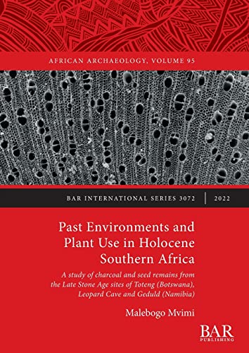 Past Environments and Plant Use in Holocene Southern Africa: A study of charcoal and seed remains from the Late Stone Age sites of Toteng (Botswana), Leopard Cave and Geduld (Namibia) (International)