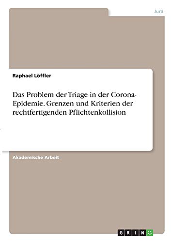 Das Problem der Triage in der Corona- Epidemie. Grenzen und Kriterien der rechtfertigenden Pflichtenkollision