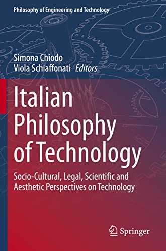 Italian Philosophy of Technology: Socio-Cultural, Legal, Scientific and Aesthetic Perspectives on Technology (Philosophy of Engineering and Technology, Band 35)