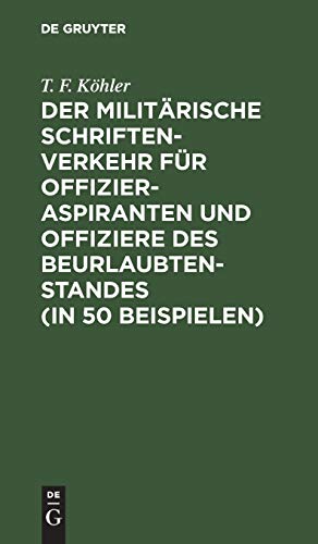 Der militärische Schriftenverkehr für Offizieraspiranten und Offiziere des Beurlaubtenstandes (in 50 Beispielen): Nebst einer Einteilung der k. b. Armee und zugehörigen Bezirkskommandos