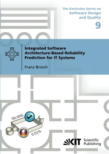 Integrated Software Architecture-Based Reliability Prediction for IT Systems: The Karlsruhe Series on Software Design and Quality (The Karlsruhe ... and Quality / Ed. by Prof. Dr. Ralf Reussner)