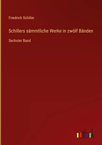 Schillers sämmtliche Werke in zwölf Bänden: Sechster Band