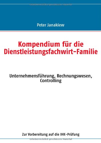 Kompendium für die Dienstleistungsfachwirt-Familie: Unternehmensführung, Rechnungswesen, Controlling
