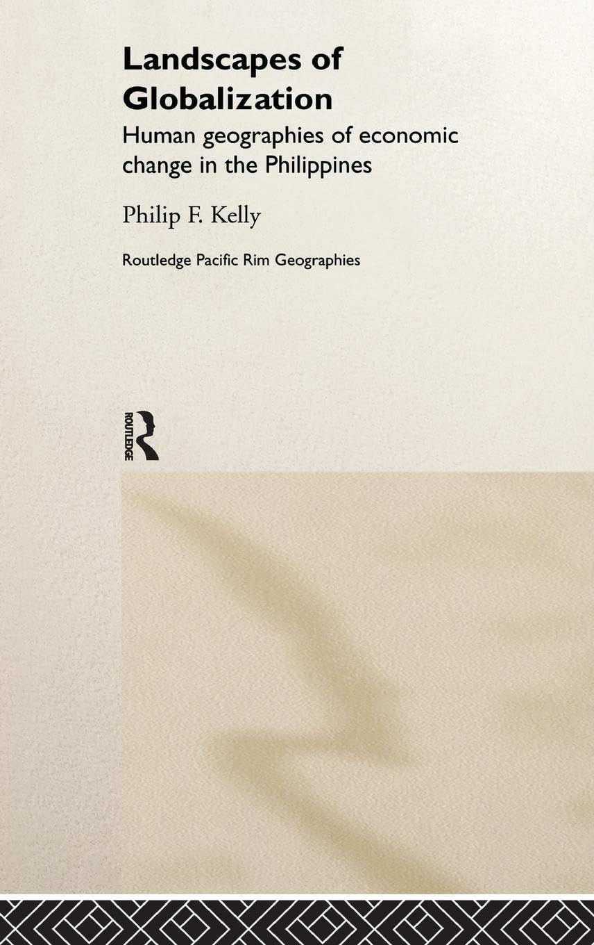 Landscapes of Globalization: Human Geographies of Economic Change in the Philippines (Routledge Pacific Rim Geographies, 1)