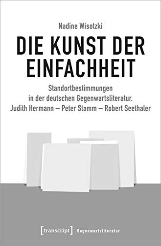 Die Kunst der Einfachheit: Standortbestimmungen in der deutschen Gegenwartsliteratur. Judith Hermann - Peter Stamm - Robert Seethaler