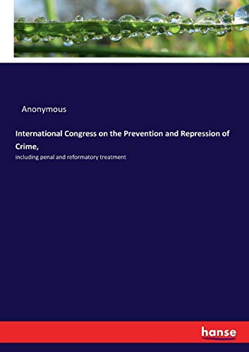 International Congress on the Prevention and Repression of Crime,: including penal and reformatory treatment