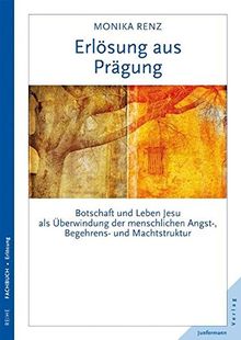 Erlösung aus Prägung: Botschaft und Leben Jesu als Überwindung menschlicher Angst