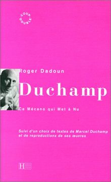 Marcel Duchamp : le mécano qui met à nu. Un choix de textes de Marcel Duchamp et de reproductions de ses oeuvres