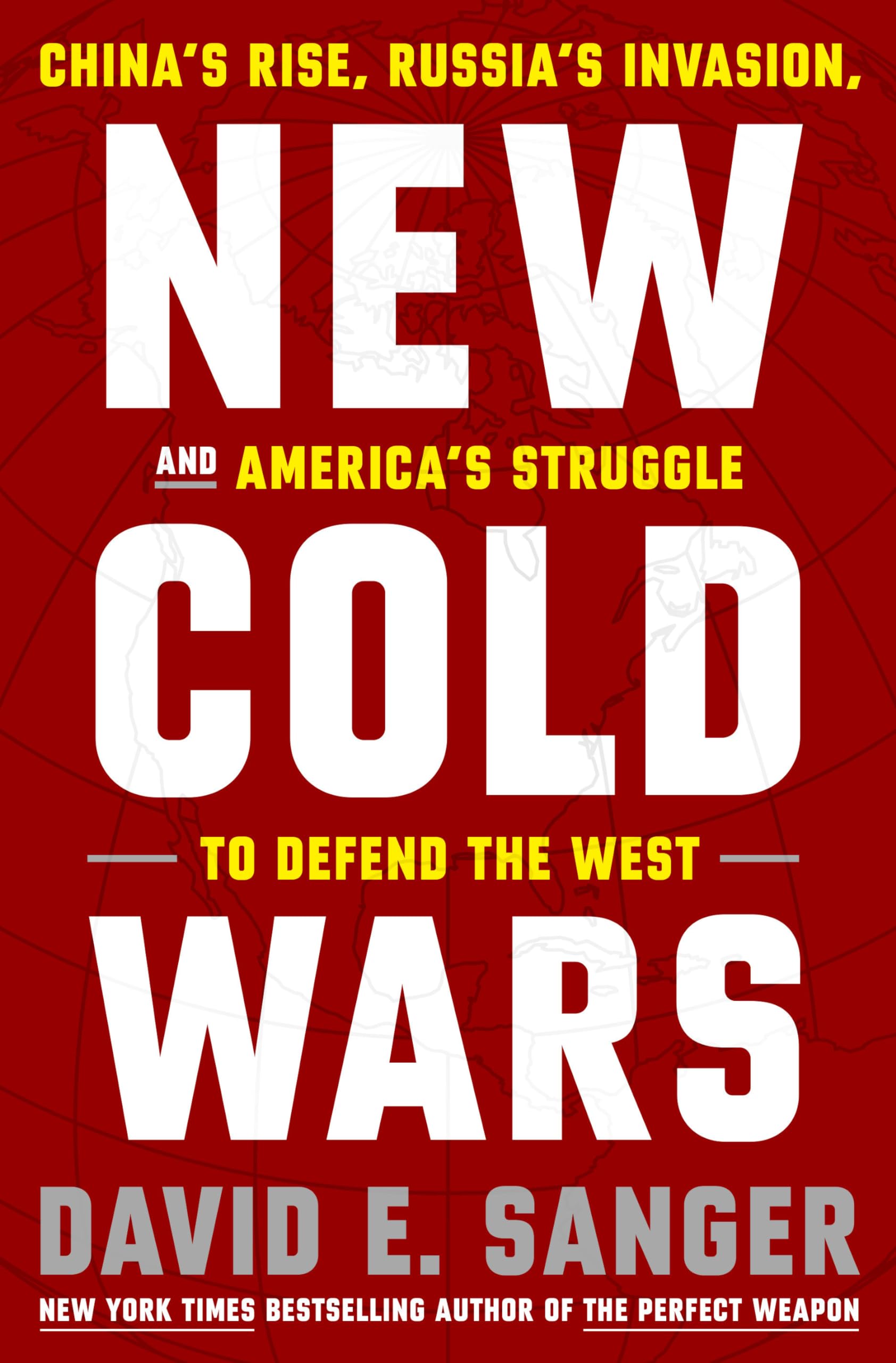 Sanger, David E. New Cold Wars, China's Rise, Russia's Invasion, And America's Struggle To Defend The West
