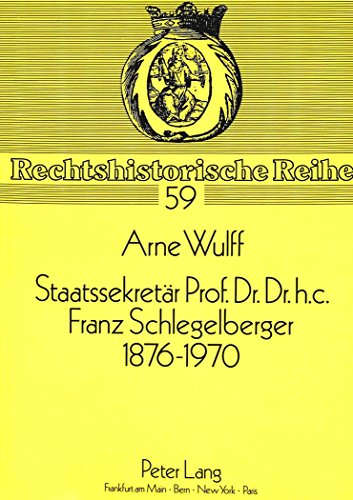 Staatssekretär Prof. Dr. Dr. h.c. Franz Schlegelberger, 1876-1970 (Rechtshistorische Reihe)