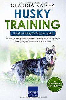 Husky Training – Hundetraining für Deinen Husky: Wie Du durch gezieltes Hundetraining eine einzigartige Beziehung zu Deinem Husky aufbaust (Husky Band, Band 2)