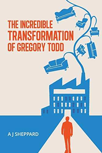 The Incredible Transformation of Gregory Todd: A Novel about Leadership and Managing Change
