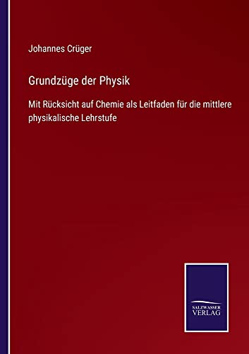 Grundzüge der Physik: Mit Rücksicht auf Chemie als Leitfaden für die mittlere physikalische Lehrstufe