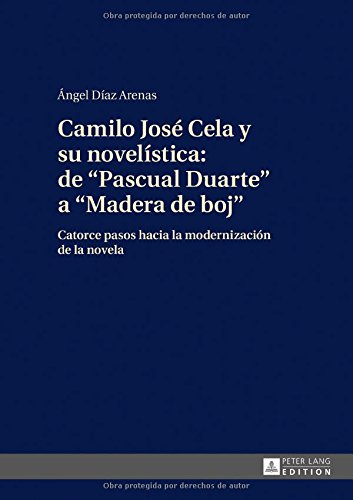 Camilo José Cela y su novelística: de «Pascual Duarte» a «Madera de boj»: Catorce pasos hacia la modernización de la novela
