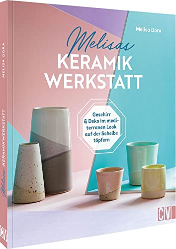 Melisas Keramikwerkstatt: Geschirr und Deko im mediterranen Look auf der Scheibe töpfern. Mit Schritt-für-Schritt-Anleitungen werden Töpfer-Techniken klar verständlich beschrieben