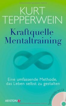 Kraftquelle Mentaltraining: Eine umfassende Methode, das Leben selbst zu gestalten