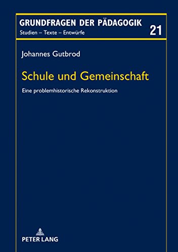 Schule und Gemeinschaft: Eine problemhistorische Rekonstruktion (Grundfragen der Pädagogik, Band 21)