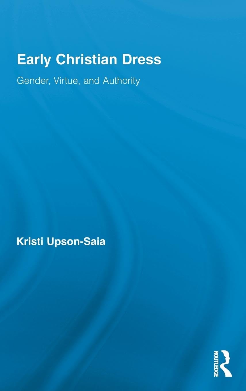 Early Christian Dress: Gender, Virtue, and Authority (Routledge Studies in Ancient History, Band 3)