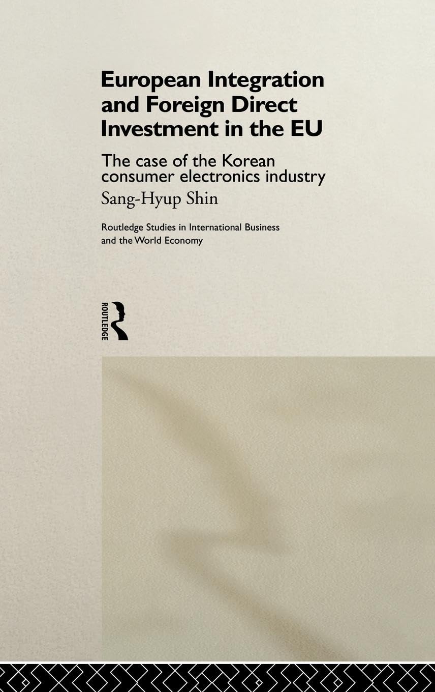 European Integration and Foreign Direct Investment in the EU: The Case of the Korean Consumer Electronics Industry (Routledge Studies in International Business and the World Economy, 10, Band 10)