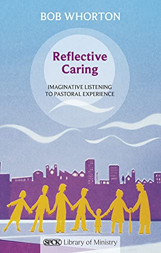 Reflective Caring: Imaginative Listening To Pastoral Experiences (Spck Library of Ministry)