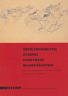 Überlebensmittel - Zeugnis - Kunstwerk - Bildgedächtnis: Die ständige Kunstausstellung der Gedenkstätte Buchenwald. Denkmale auf dem Lagergelände