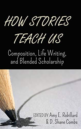 How Stories Teach Us: Composition, Life Writing, and Blended Scholarship (Peter Lang Education List)