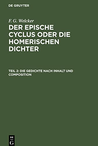 Die Gedichte nach Inhalt und Composition: ECHD-B, Teil 2 (F. G. Welcker: Der epische Cyclus oder die homerischen Dichter)