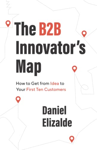 The B2B Innovator’s Map: How to Get from Idea to Your First Ten Customers