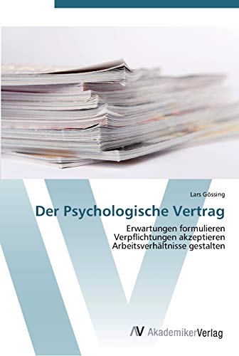 Der Psychologische Vertrag: Erwartungen formulieren Verpflichtungen akzeptieren Arbeitsverhältnisse gestalten