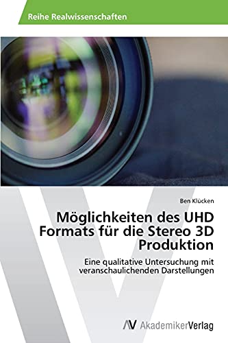 Möglichkeiten des UHD Formats für die Stereo 3D Produktion: Eine qualitative Untersuchung mit veranschaulichenden Darstellungen