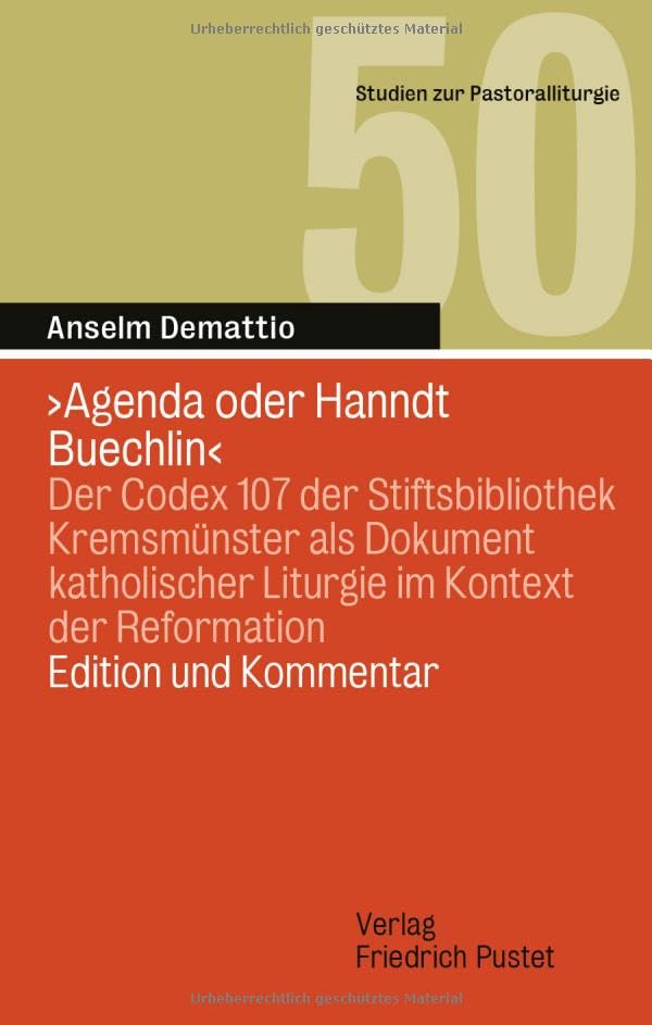 ‚Agenda oder Hanndt Buechlin‘: Der Codex 107 der Stiftsbibliothek Kremsmünster als Dokument katholischer Liturgie im Kontext der Reformation. Edition und Kommentar (Studien zur Pastoralliturgie)