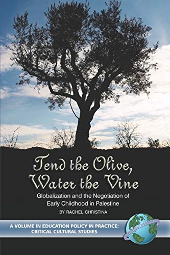 Tend the Olive, Water the Vine: Globalization and the Negotiation of Early Childhood in Palestine: Globalization and the Negotiation of Early ... in Practice: Critical Cultural Studies)