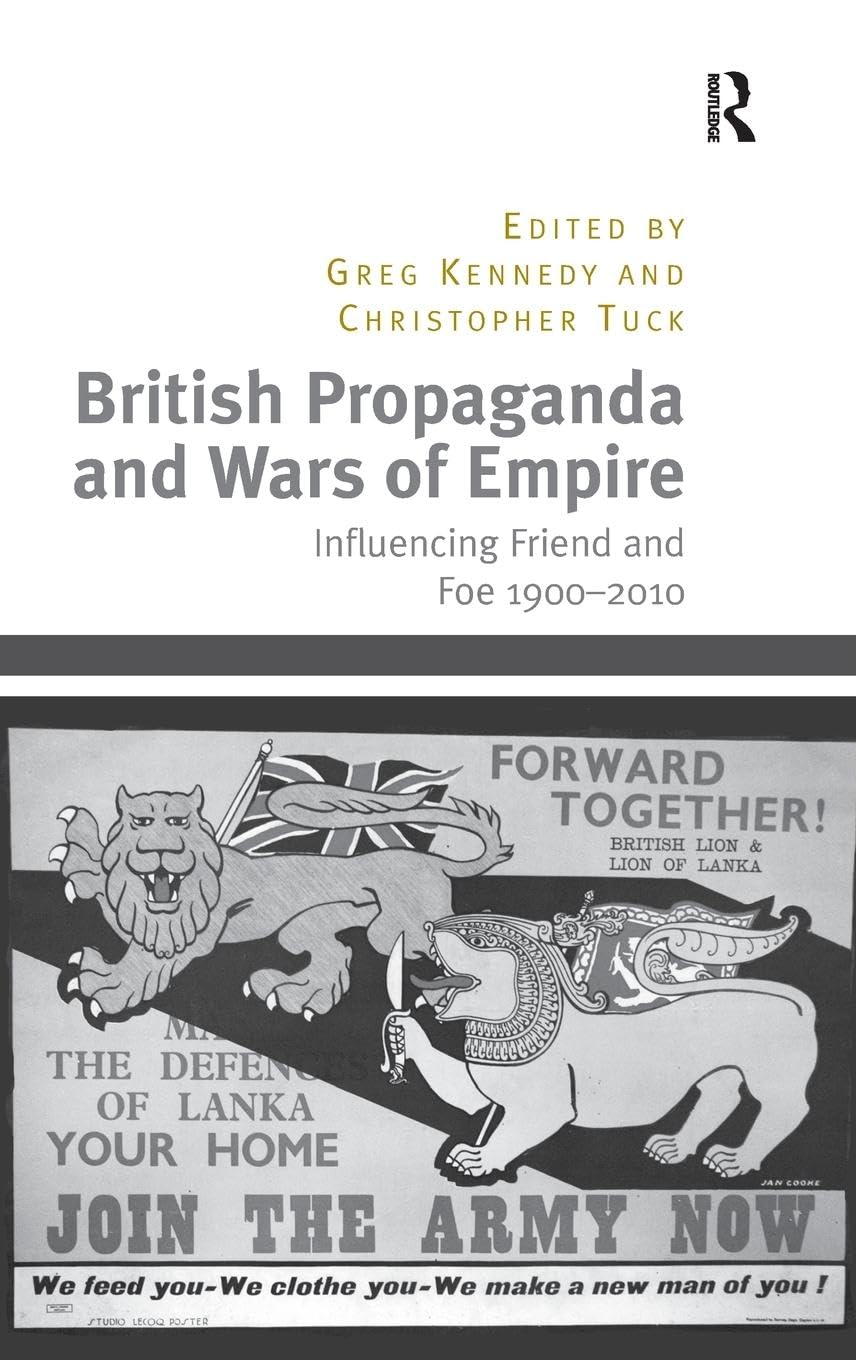 British Propaganda and Wars of Empire: Influencing Friend and Foe 1900-2010