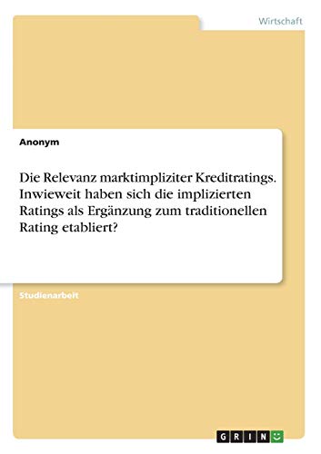Die Relevanz marktimpliziter Kreditratings. Inwieweit haben sich die implizierten Ratings als Ergänzung zum traditionellen Rating etabliert?