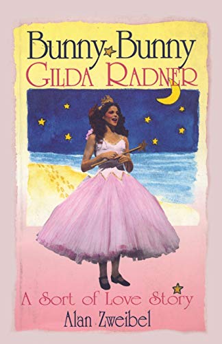 Bunny Bunny: Gilda Radner: A Sort of Love Story (Applause Books)