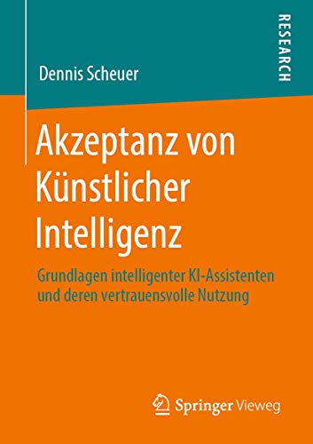 Akzeptanz von Künstlicher Intelligenz: Grundlagen intelligenter KI-Assistenten und deren vertrauensvolle Nutzung